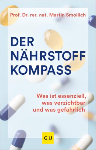 Der Nährstoff-Kompass: Alles über Nahrungsergänzungsmittel: Was essenziell, was verzichtbar und was gefährlich ist (GU Einzeltitel Gesunde Ernährung)