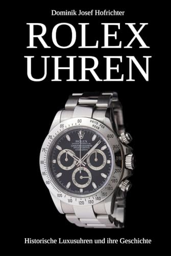 ROLEX UHREN - Historische Luxusuhren und ihre Geschichte: Über die Markenhistorie und ikonische Rolex Armbanduhren