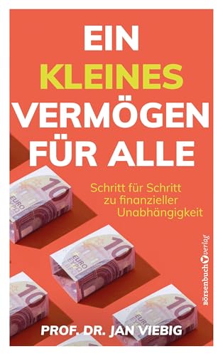Ein kleines Vermögen für alle: Schritt für Schritt zur finanziellen Unabhängigkeit