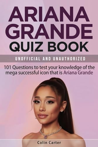 Ariana Grande Quiz Book: 101 Questions To Test Your Knowledge Of The Legend That Is Ariana Grande