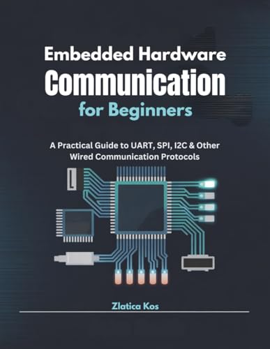 Embedded Hardware Communication for Beginners: A Practical Guide to UART, SPI, I2C & Other Wired Communication Protocols