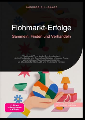 Flohmarkt-Erfolge: Sammeln, Finden und Verhandeln: Trödelmarkt-Tipps für die Schnäppchenjagd: Antike Fundstücke und Secondhand-Schätze erkennen, ... für Flohmarkt- und Trödelmarkt-Termine.