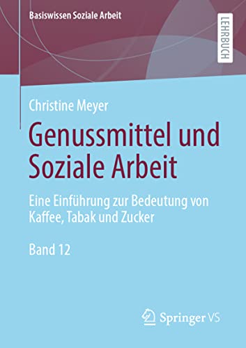 Genussmittel und Soziale Arbeit: Eine Einführung zur Bedeutung von Kaffee, Tabak und Zucker (Basiswissen Soziale Arbeit, Band 12)