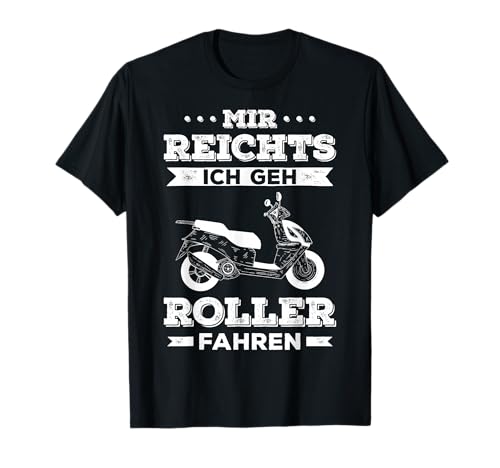Mir Reichts Geh Roller Fahren Motorroller 50ccm Mofaroller T-Shirt