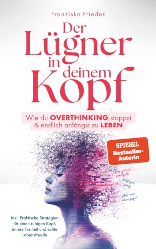 Der Lügner in deinem Kopf: Wie du Overthinking stoppst und endlich anfängst zu leben