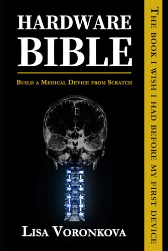 Hardware Bible: Build a Medical Device from Scratch: The Book I Wish I Had Before My First Device