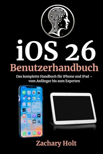 iOS 26 Benutzerhandbuch: Das komplette Handbuch für iPhone und iPad – vom Anfänger bis zum Experten