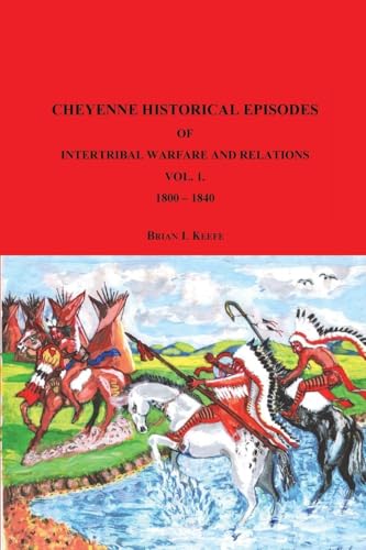 Cheyenne Historical Episodes of International Warfare and Relations: Volume 1 1800-1840