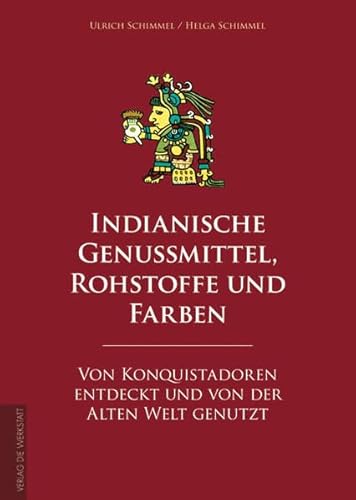 Indianische Genussmittel, Rohstoffe und Farben: Von Konquistadoren entdeckt und von der alten Welt genutzt