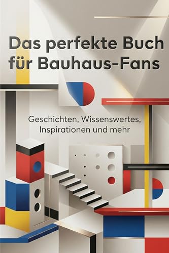 Das perfekte Buch für Bauhaus-Fans: Geschichten, Wissenswertes, Inspirationen und mehr