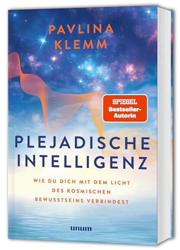 Plejadische Intelligenz: Wie du dich mit dem Licht des kosmischen Bewusstseins verbindest – Dein Weg zu spirituellem Wachstum – Channeling und Übungen für Körper und Seele – SPIEGEL-Bestseller-Autorin