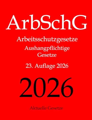ArbSchG, Arbeitsschutzgesetze, Aushangpflichtige Gesetze, Aktuelle Gesetze: Arbeitsschutz, Gesundheitsschutz, Arbeitssicherheit, Arbeitszeit, ... Mutterschutz, Unfallverhütung, Urlaub