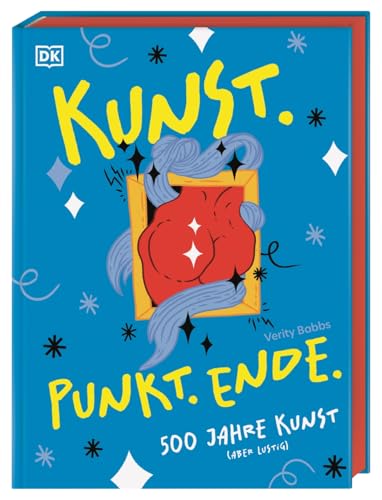 Kunst. Punkt. Ende: 500 Jahre Kunst (aber lustig). Kurzweiliger Kunstführer im Taschenformat