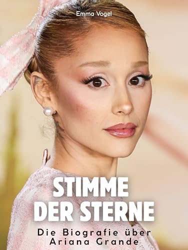 Stimme der Sterne: Die Biografie über Ariana Grande. Komplett in Farbe