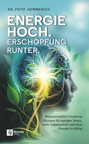 Energie hoch. Erschöpfung runter.: Wissenschaftlich fundierte Übungen für weniger Stress, mehr Gelassenheit und neue Energie im Alltag