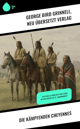 Die kämpfenden Cheyennes: Kulturelle Konflikte und Leben an der Grenze im 19. Jahrhundert
