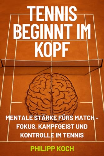 Tennis beginnt im Kopf: Mentale Stärke fürs Match – Fokus, Kampfgeist und Kontrolle im Tennis