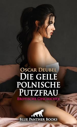 Die geile polnische Putzfrau | Erotische Geschichte: Zwei geile Weiber ... (Love, Passion & Sex)