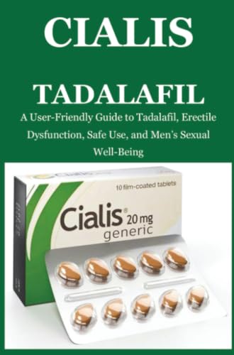 Cialis Tadalafil: A User-Friendly Guide to Tadalafil, Erectile Dysfunction, Safe Use, and Men’s Sexual Well-Being