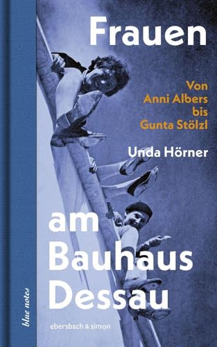 Frauen am Bauhaus Dessau: Von Anni Albers bis Gunta Stölzl (blue notes)