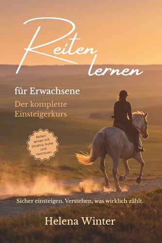 Reiten lernen als Erwachsener: Der komplette Einsteigerkurs – mit 12-Wochen-Plan, mentaler Stärke und klarem Weg im Reitsport (Reiten lernen – Die moderne Reitsportreihe)
