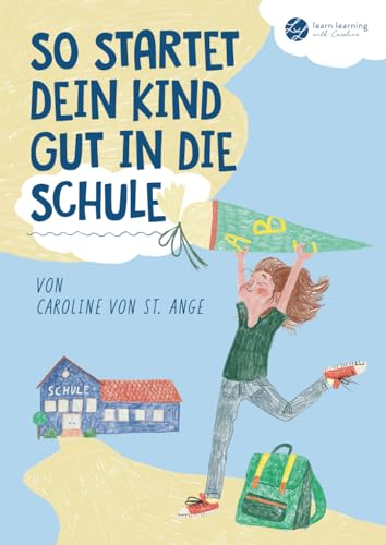 So startet dein Kind gut in die Schule: Ein Ratgeber mit praktischen Tipps, Methoden, Impuls-Fragen & Checklisten, um Kinder gut auf die Grundschule ... - von Learn Learning with Caroline