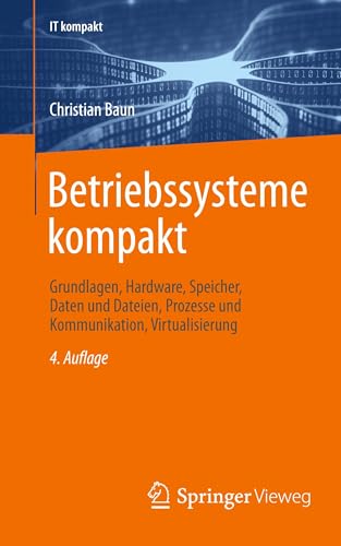 Betriebssysteme kompakt: Grundlagen, Hardware, Speicher, Daten und Dateien, Prozesse und Kommunikation, Virtualisierung (IT kompakt)