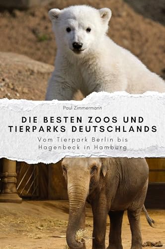 Die besten Zoos und Tierparks Deutschlands - Das perfekte Geschenk für Männer und Frauen zu Weihnachten und Geburtstag: Vom Tierpark Berlin bis Hagenbeck in Hamburg