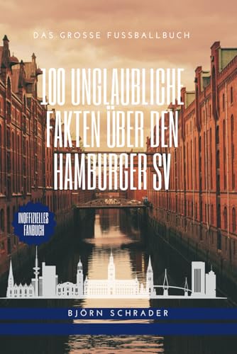 100 Unglaubliche Fakten über den HSV: Das Große Fussballbuch