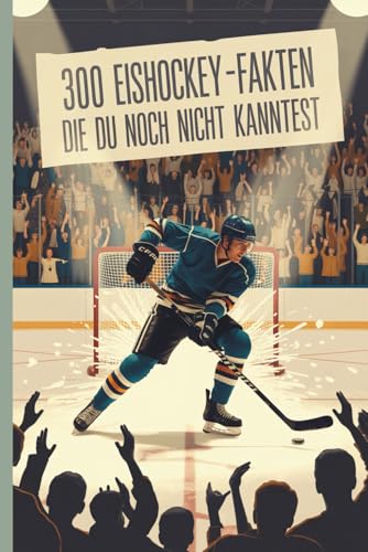 300 faszinierende Eishockey-Fakten – Wissen, Spaß & Staunen für Kinder und Erwachsene: Von Superstars, Pucks und Rekorden: spannende, humorvolle und lehrreiche Eishockey-Fakten