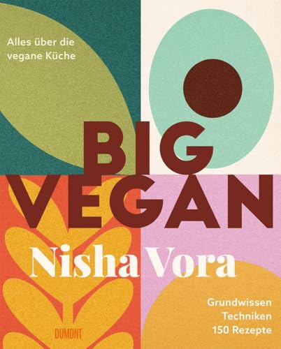 Big Vegan: Alles über die vegane Küche | Grundwissen, Techniken, 150 Rezepte