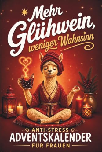 Mehr Glühwein, weniger Wahnsinn – Der Anti-Stress-Adventskalender für Frauen: 24 humorvolle Geschichten, Übungen & Rätsel für eine entspannte Weihnachtszeit