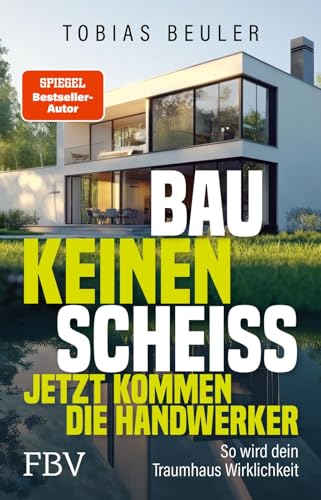 Bau keinen Scheiß – Jetzt kommen die Handwerker: So wird dein Traumhaus Wirklichkeit | Vom SPIEGEL-Bestseller-Autor und TV-Experten mit praktischen Tipps zum Hausbau