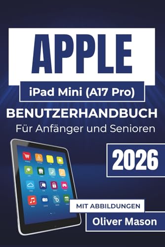 APPLE iPad Mini (A17 Pro) BENUTZERHANDBUCH Für Anfänger und Senioren 2026: Speicherverwaltung, Leistungsoptimierung und Nutzung wichtiger Funktionen ... Aufgaben, Unterhaltung und Produktivität