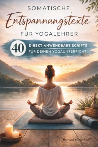 Somatische Entspannungstexte für Yogalehrer: 40 direkt anwendbare Scripts für deinen Yogaunterricht (Worte für Shavasana)