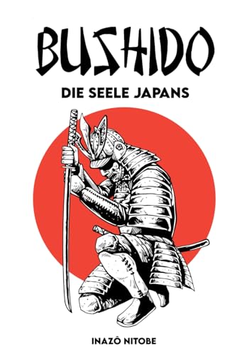 BUSHIDŌ Die Seele Japans: Vollständige Version + Ein Weg, den Geist des Samurai zu verkörpern