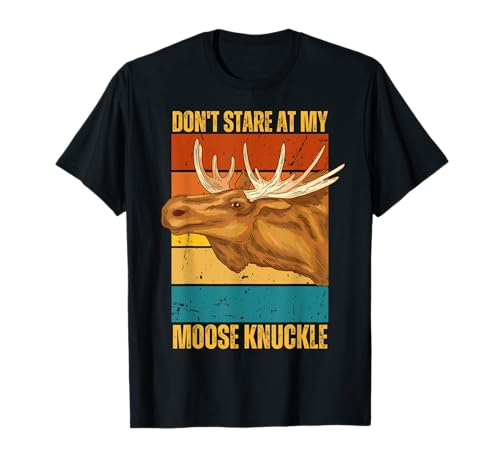 Funny Moose Don't Stare At My Moose Knuckle T-Shirt
