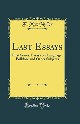 Last Essays: First Series, Essays on Language, Folklore and Other Subjects (Classic Reprint)