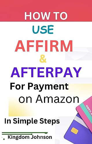How To Use Affirm & Afterpay For Payment On Amazon : In Simple Steps (English Edition)