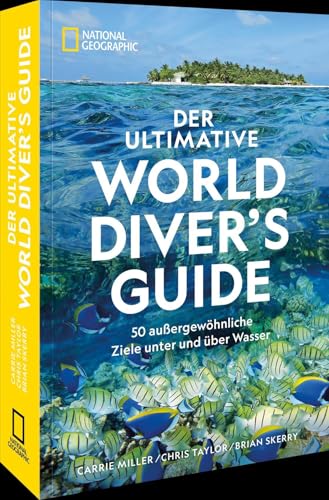 Der ultimative World Diver's Guide: 50 außergewöhnliche Ziele unter und über Wasser