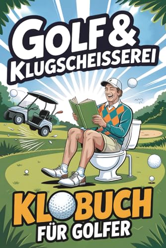 Golf & Klugscheißerei – Humorvolles Klobuch für Golfer: Legendäre Ausreden fürs Doppel-Bogey, Golfer-Witze und schräge Fun Facts vom Fairway: Das ideale Golf Geschenk für alle mit Humor und Handicap