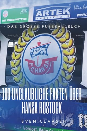 100 unglaubliche Fakten über Hansa Rostock: Die ultimative Bibel für jeden Fan der Kogge: Das große Fussballbuch