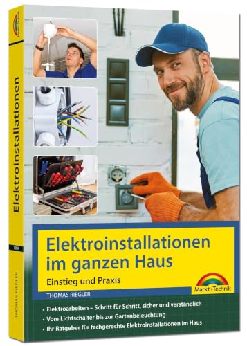 Elektroinstallationen im ganzen Haus – Einstieg und Praxis: Mit vielen praktischen Beispielen, Elektroinstallationen im Haus, Elektroschaltungen und Stromleitungen verlegen