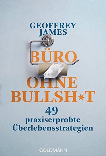 B??ro ohne Bullshit: 49 praxiserprobte ??berlebensstrategien by Geoffrey James (2015-11-16)
