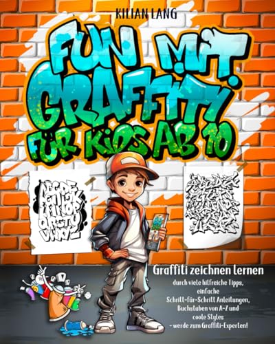 Fun mit Graffiti für Kids ab 10 - Graffiti zeichnen lernen durch viele hilfreiche Tipps, einfache Schritt-für-Schritt Anleitungen, Buchstaben von A-Z ... Graffiti-Experten! (Graffiti-Bücher, Band 1)