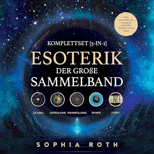 Esoterik-Komplettset [5-in-1] - Der große Sammelband: Akasha Chronik, Astrologie, Numerologie, Runen, Tarot. Alles, was du über die wichtigsten spirituellen Praktiken wissen musst