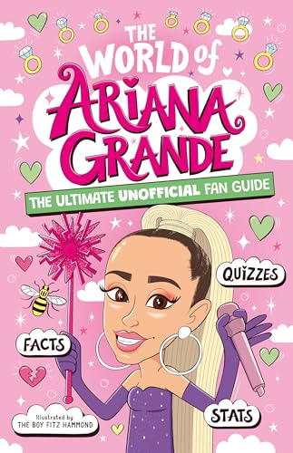 The World of Ariana Grande: The Ultimate Unofficial Fan Guide Packed with Facts, Stats and Quizzes