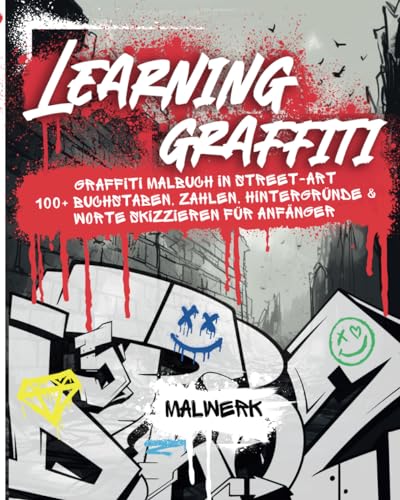 Learning Graffiti: Graffiti Malbuch in Street-Art – 100+ Buchstaben, Zahlen, Hintergründe & Worte skizzieren für Anfänger | step by step zum ersten ... Tag | Graffiti Buch zum Zeichnen lernen