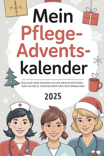 Mein Pflege-Adventskalender: 24 herzerwärmende Tage mit Motivation, Humor und kleinen Auszeiten – das ideale Geschenk für alle, die in der Pflege ihr Bestes geben