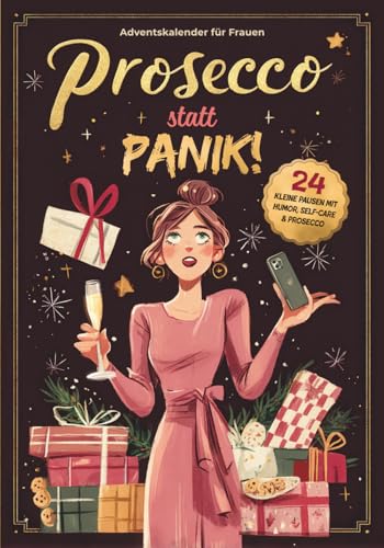 Prosecco statt Panik – 24 kleine Pausen mit Humor, Self-Care & Prosecco!: Der Adventskalender für Frauen für mehr Gelassenheit und Anti-Stress-Momente – Geschenk für Freundin, Mama oder Kollegin